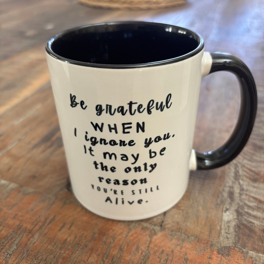 Funny Coffee Mug Be Grateful When I Ignore You Quote Black White‎ 11 oz